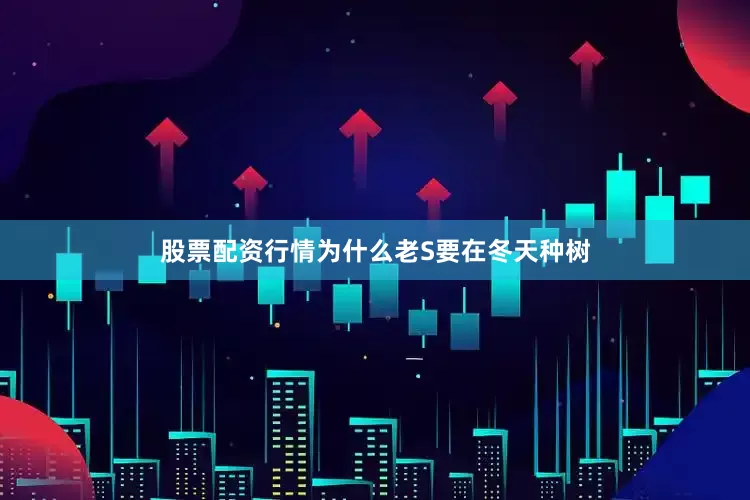 股票配资行情为什么老S要在冬天种树